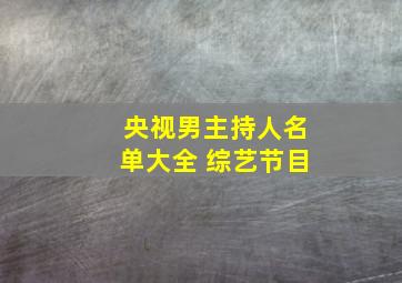 央视男主持人名单大全 综艺节目